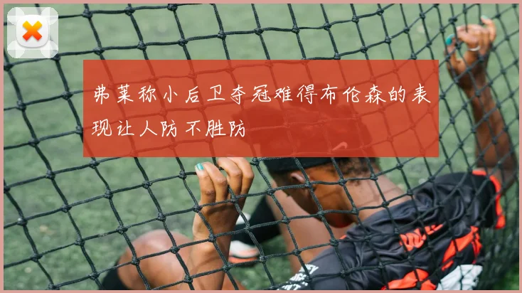弗莱称小后卫夺冠难得布伦森的表现让人防不胜防